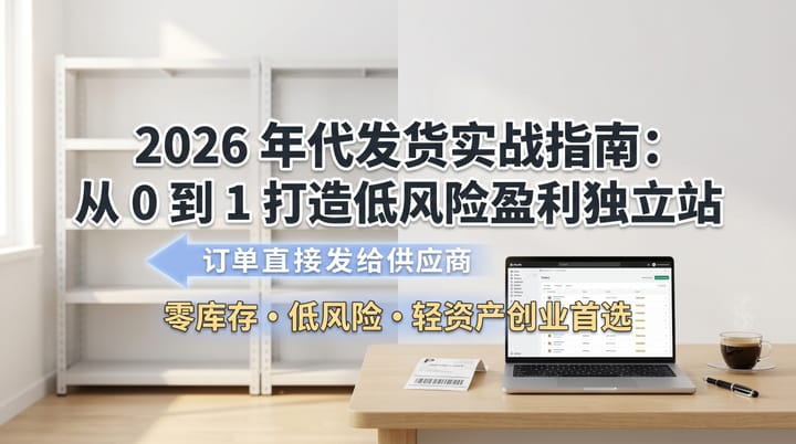 2026年代发货模式实战指南：从0到1打造低风险盈利独立站